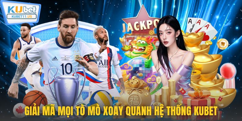 Giải mã mọi tò mò xoay quanh hệ thống Kubet