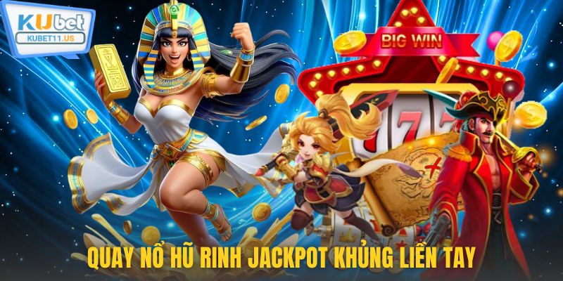 Quay nổ hũ rinh Jackpot khủng liền tay