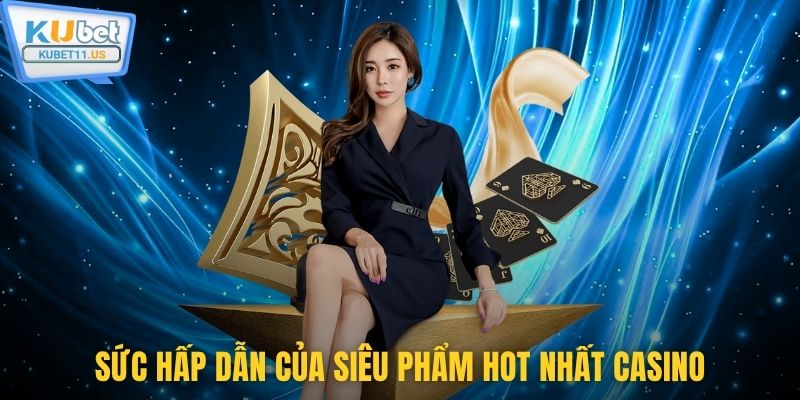 Sức hấp dẫn của siêu phẩm hot nhất casino