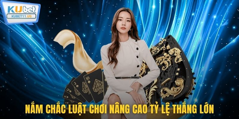 Nắm chắc luật chơi nâng cao tỷ lệ thắng lớn