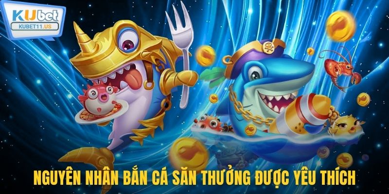 Nguyên nhân bắn cá săn thưởng được yêu thích