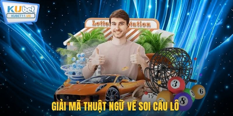 Giải mã thuật ngữ về soi cầu lô