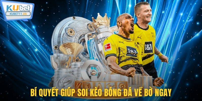 Bí quyết giúp soi kèo bóng đá về bờ ngay