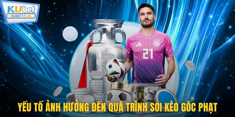 Yếu tố ảnh hưởng đến quá trình soi kèo góc phạt