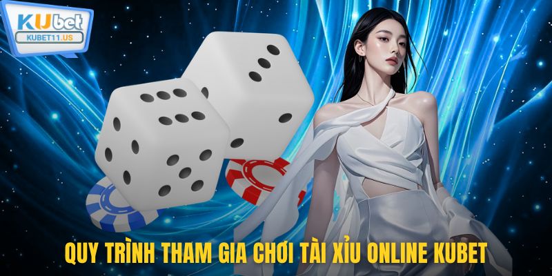 Quy trình tham gia chơi tài xỉu online Kubet