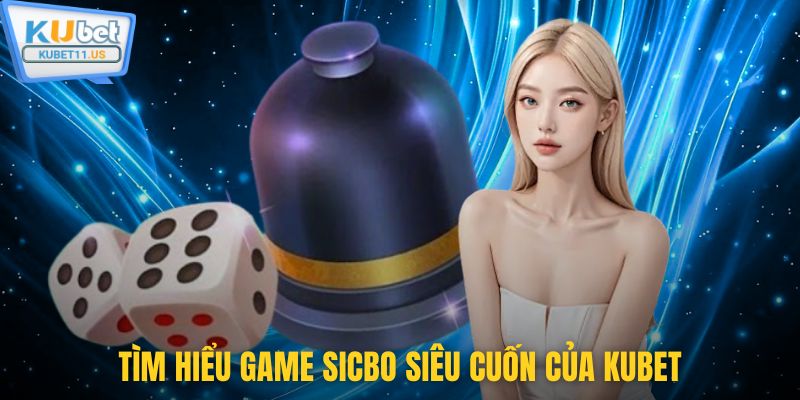 Tìm hiểu game sicbo siêu cuốn của Kubet